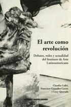 EL ARTE COMO REVOLUCIN. DEBATES, REDES Y ACTUALIDAD DEL INSTITUTO DE ARTE LATINOAMERICANO