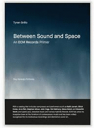 BETWEEN SOUND AND SPACE AN ECM RECORDS PRIMER