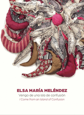 ELSA MARIA MELENDEZ VENGO DE UNA ISLA DE CONFUSION / I COME FROM AN ISLAND OF CONFUSION